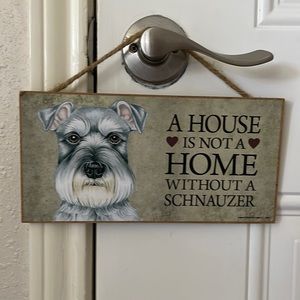 Hanging Sign “ A House is not a Home Without a Schnauzers “